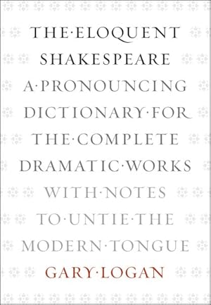 Seller image for Eloquent Shakespeare : A Pronouncing Dictionary for the Complete Dramatic Works With Notes to Untie the Modern Tongue for sale by GreatBookPrices