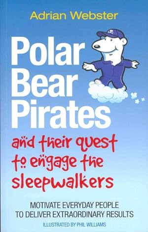 Bild des Verkufers fr Polar Bear Pirates and Their Quest to Engage the Sleepwalkers : Motivate Everyday People to Deliver Extraordinary Results zum Verkauf von GreatBookPrices