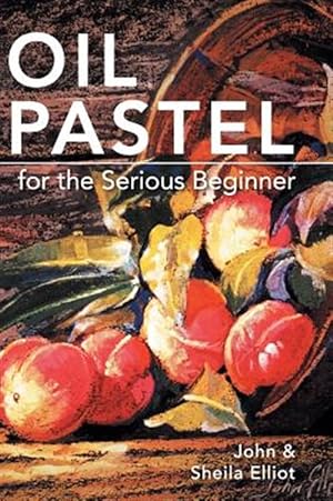 Image du vendeur pour Oil Pastel For The Serious Beginner: Basic Lessons In Becoming A Good Painter reprint mis en vente par GreatBookPrices