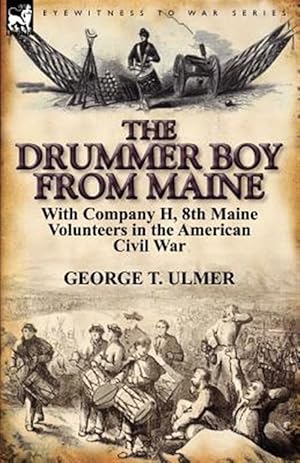 Seller image for The Drummer Boy from Maine: With Company H, 8th Maine Volunteers in the American Civil War for sale by GreatBookPrices