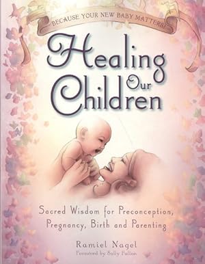 Bild des Verkufers fr Healing Our Children : Because Your New Baby Matters! Sacred Wisdom for Preconception, Pregnancy, Birth and Parenting zum Verkauf von GreatBookPrices