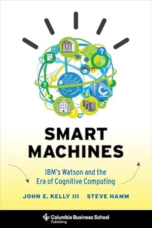 Seller image for Smart Machines : IBM's Watson and the Era of Cognitive Computing for sale by GreatBookPrices