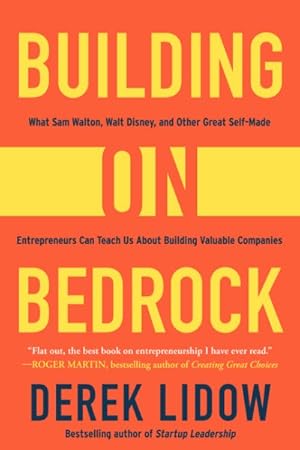Seller image for Building on Bedrock : What Sam Walton, Walt Disney, and Other Great Self-made Entrepreneurs Can Teach Us About Building Valuable Companies for sale by GreatBookPrices