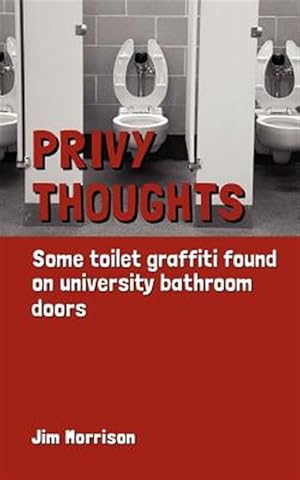 Bild des Verkufers fr Privy Thoughts : Some Toilet Graffiti Found on University Bathroom Doors zum Verkauf von GreatBookPrices