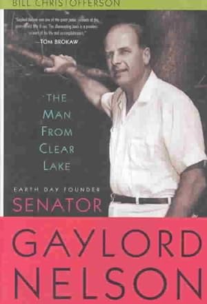 Bild des Verkufers fr Man from Clear Lake : Earth Day Founder Gaylord Nelson zum Verkauf von GreatBookPrices