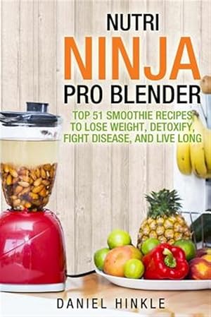 Seller image for Nutri Ninja Pro Blender : Top 51 Smoothie Recipes to Lose Weight, Detoxify, Fight Disease, and Live Long for sale by GreatBookPrices