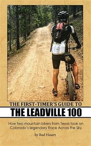 Imagen del vendedor de First-timer's Guide to the Leadville 100 : How Two Mountain Bikers from Texas Took on Colorado's Legendary Race Across the Sky a la venta por GreatBookPrices