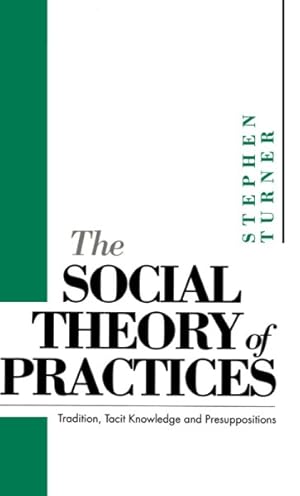 Imagen del vendedor de Social Theory of Practices : Tradition, Tacit Knowledge and Presuppositions a la venta por GreatBookPrices