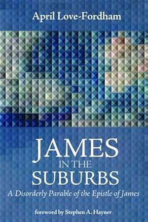 Imagen del vendedor de James in the Suburbs : A Disorderly Parable of the Epistle of James a la venta por GreatBookPrices