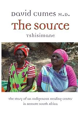 Seller image for The Source: The Story of an Indigenous Healing Center in Remote South Africa for sale by GreatBookPrices