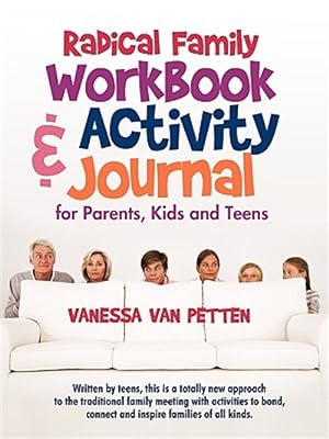 Imagen del vendedor de Radical Family Workbook and Activity Journal for Parents, Kids and Teens : Written by Teens, This Is a Totally New Approach to the Traditional Family Meeting With Activities to Bond, Connect and Inspire Families of All Kinds. a la venta por GreatBookPrices