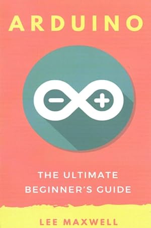 Image du vendeur pour Arduino : The Ultimate Beginner's Guide mis en vente par GreatBookPrices