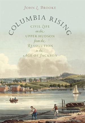 Bild des Verkufers fr Columbia Rising : Civil Life on the Upper Hudson from the Revolution to the Age of Jackson zum Verkauf von GreatBookPrices