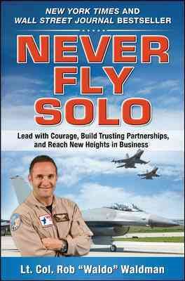 Image du vendeur pour Never Fly Solo : Lead With Courage, Build Trusting Partnerships, and Reach New Heights in Business mis en vente par GreatBookPrices