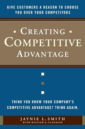 Imagen del vendedor de Creating Competitive Advantage : Give Customers a Reason to Choose You Over Your Competitors a la venta por GreatBookPrices