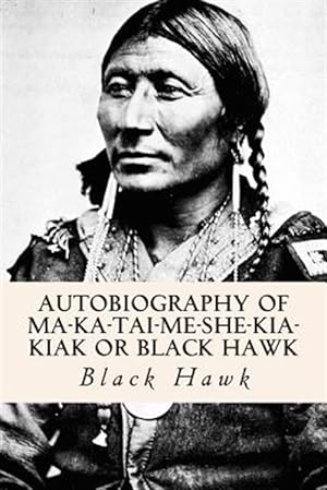 Seller image for Autobiography of Ma-ka-tai-me-she-kia-kiak or Black Hawk for sale by GreatBookPrices