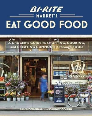 Immagine del venditore per Bi-rite Market's Eat Good Food : A Grocer's Guide to Shopping, Cooking & Creating Community Through Food venduto da GreatBookPrices