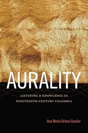 Imagen del vendedor de Aurality : Listening and Knowledge in Nineteenth-Century Colombia a la venta por GreatBookPrices