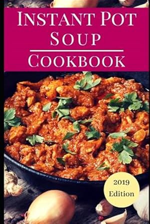 Seller image for Instant Pot Soup Cookbook: Delicious Instant Pot Soup and Stew Recipes You Can Easily Make for sale by GreatBookPrices