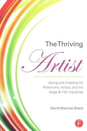 Imagen del vendedor de Thriving Artist : Saving and Investing for Performers, Artists, and the Stage & Film Industries a la venta por GreatBookPrices