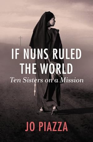 Immagine del venditore per If Nuns Ruled the World : Ten Sisters on a Mission venduto da GreatBookPrices