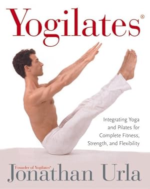 Seller image for Yogilates : Integrating Yoga and Pilates for Complete Fitness, Strength, and Flexibility for sale by GreatBookPrices