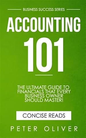 Seller image for Accounting 101: The Ultimate Guide to Financials That Every Business Owner Should Master! Students, Entrepreuners, and the Curious Wil for sale by GreatBookPrices