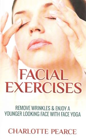 Imagen del vendedor de Facial Exercises : Remove Wrinkles & Enjoy a Younger Looking Face With Face Yoga a la venta por GreatBookPrices