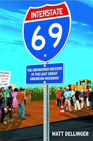 Image du vendeur pour Interstate 69 : The Unfinished History of the Last Great American Highway mis en vente par GreatBookPrices