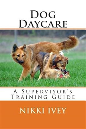 Immagine del venditore per Dog Daycare: A Supervisor's Training Guide venduto da GreatBookPrices