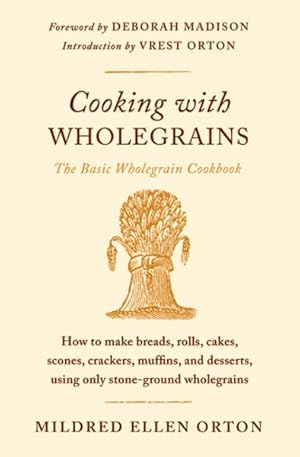 Imagen del vendedor de Cooking With Wholegrains : How to Make Breads, Rolls, Cakes, Scones, Crackers, Muffins, and Desserts, Using Only Stone-Ground Wholegrains a la venta por GreatBookPrices