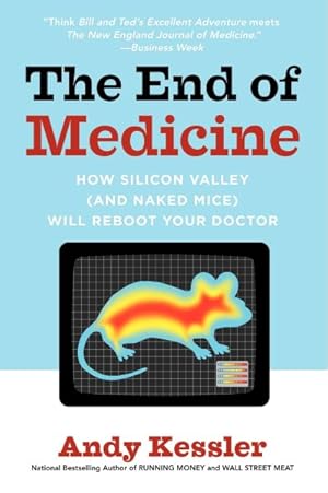 Seller image for End of Medicine : How Silicon Valley and Naked Mice Will Reboot Your Doctor for sale by GreatBookPrices