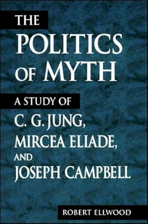 Imagen del vendedor de Politics of Myth : A Study of C.G. Jung, Mircea Eliade, and Joseph Campbell a la venta por GreatBookPrices