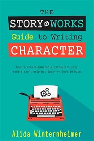 Immagine del venditore per The Story Works Guide to Writing Character: How to Create Characters Your Readers Will Love--Or Love to Hate. venduto da GreatBookPrices