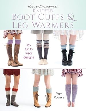 Imagen del vendedor de Dress-to-Impress Knitted Boot Cuffs & Leg Warmers : 25 Fun to Wear Designs a la venta por GreatBookPrices
