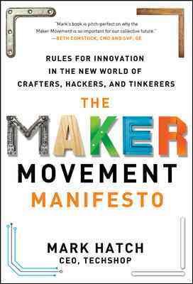 Seller image for Maker Movement Manifesto : Rules for Innovation in the New World of Crafters, Hackers, and Tinkerers for sale by GreatBookPrices