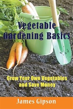 Seller image for Vegetable Gardening Basics: Grow Your Own Vegetables and Save Money for sale by GreatBookPrices