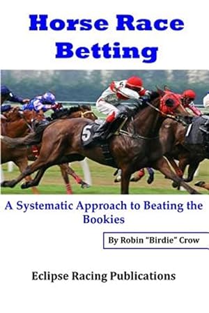 Seller image for Horse Race Betting: A Systematic Approach to Beating the Bookies for sale by GreatBookPrices