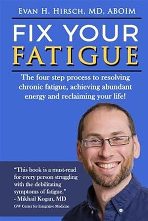 Seller image for Fix Your Fatigue : The Four Step Process to Resolving Chronic Fatigue, Achieving Abundant Energy and Reclaiming Your Life! for sale by GreatBookPrices
