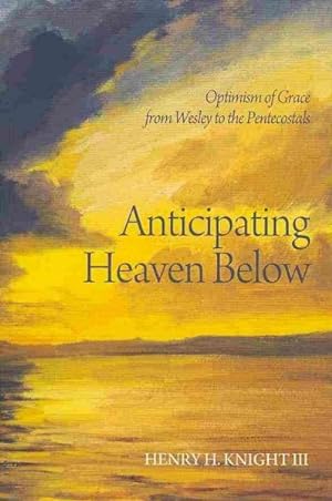 Immagine del venditore per Anticipating Heaven Below : Optimism of Grace from Wesley to the Pentecostals venduto da GreatBookPrices