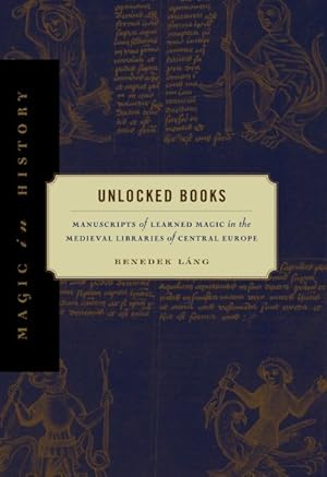 Imagen del vendedor de Unlocked Books : Manuscripts of Learned Magic in the Medieval Libraries of Central Europe a la venta por GreatBookPrices