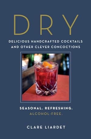Imagen del vendedor de Dry : Delicious Handcrafted Cocktails and Other Clever Concoctions -- Seasonal, Refreshing, Alcohol-Free a la venta por GreatBookPrices