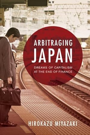 Image du vendeur pour Arbitraging Japan : Dreams of Capitalism at the End of Finance mis en vente par GreatBookPrices