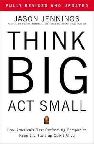 Imagen del vendedor de Think Big, Act Small : How America's Best Performing Companies Keep the Start-Up Spirit Alive a la venta por GreatBookPrices