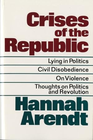 Imagen del vendedor de Crises of the Republic : Lying in Politics; Civil Disobedience; on Violence; Thoughts on Politics and Revolution a la venta por GreatBookPrices