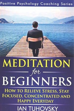 Bild des Verkufers fr Meditation for Beginners : How to Meditate As an Ordinary Person to Relieve Stress, Keep Calm and Be Successful zum Verkauf von GreatBookPrices