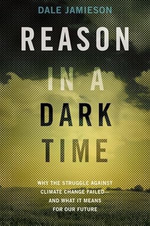 Seller image for Reason in a Dark Time : Why the Struggle Against Climate Change Failed - and What It Means for Our Future for sale by GreatBookPrices
