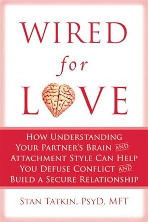 Seller image for Wired for Love : How Understanding Your Partner's Brain and Attachment Style Can Help You Defuse Conflict and Build a Secure Relationship for sale by GreatBookPrices