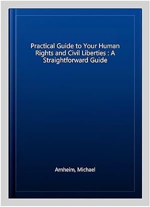 Imagen del vendedor de Practical Guide to Your Human Rights and Civil Liberties : A Straightforward Guide a la venta por GreatBookPrices