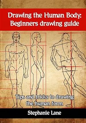 Seller image for Drawing the Human Body : Beginners Drawing Guide. Tips and Tricks to Drawing the Human Form for sale by GreatBookPrices